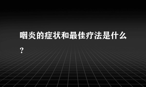 咽炎的症状和最佳疗法是什么？