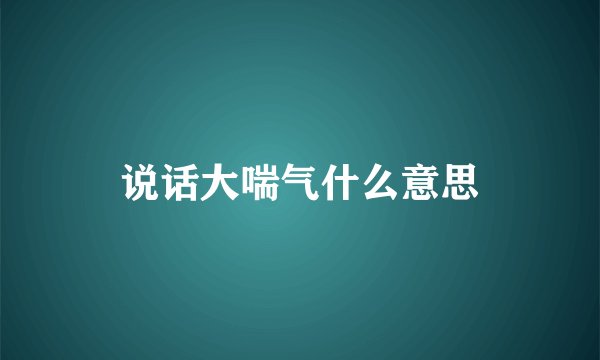 说话大喘气什么意思
