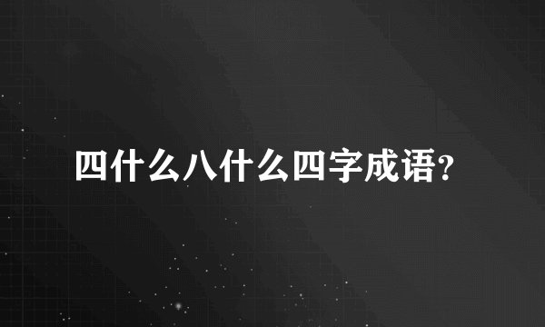 四什么八什么四字成语？