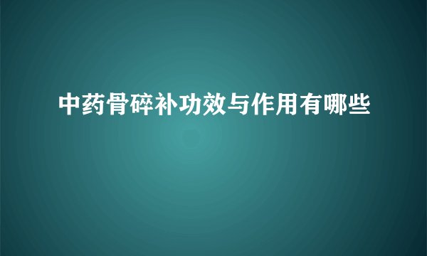 中药骨碎补功效与作用有哪些