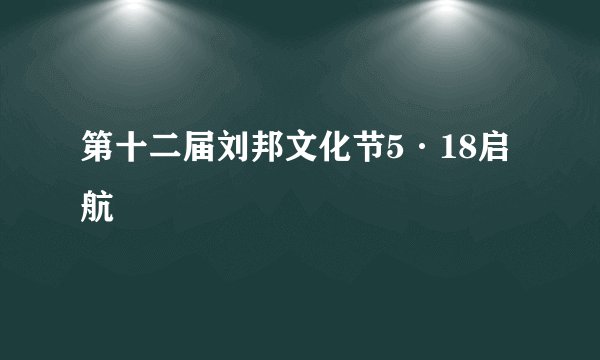 第十二届刘邦文化节5·18启航