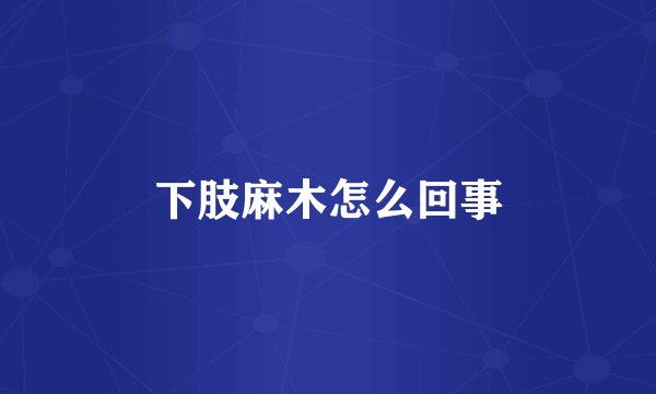下肢麻木怎么回事
