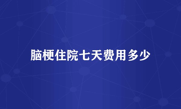脑梗住院七天费用多少