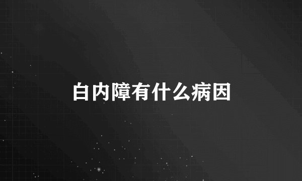 白内障有什么病因