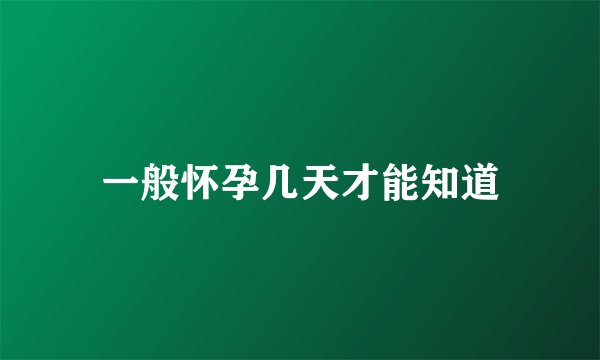 一般怀孕几天才能知道