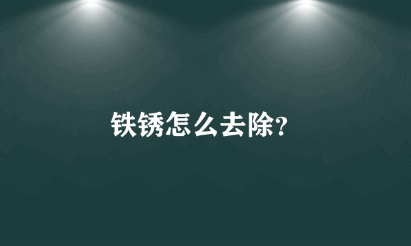 铁锈怎么去除？