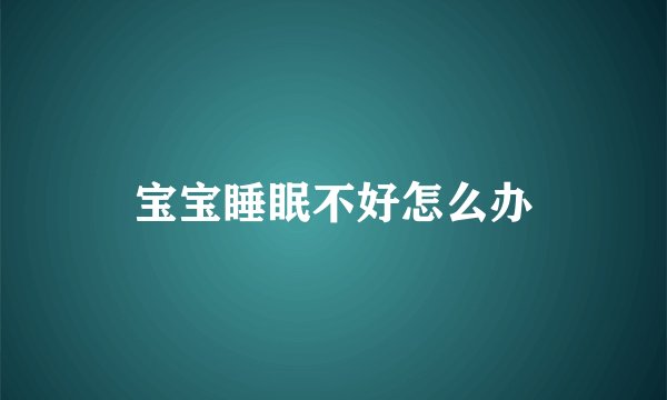 宝宝睡眠不好怎么办
