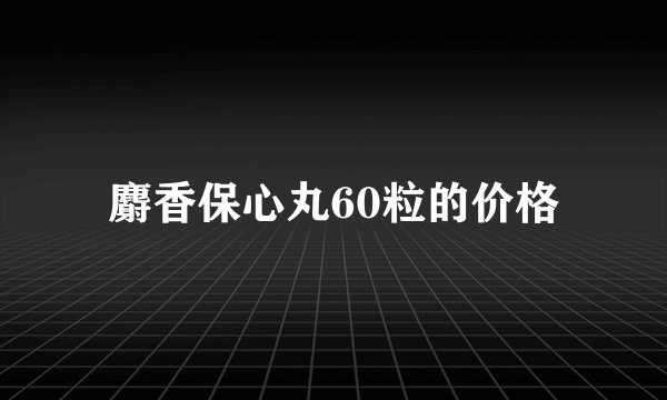 麝香保心丸60粒的价格