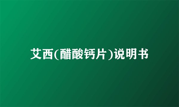 艾西(醋酸钙片)说明书