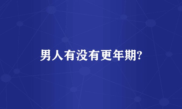 男人有没有更年期?