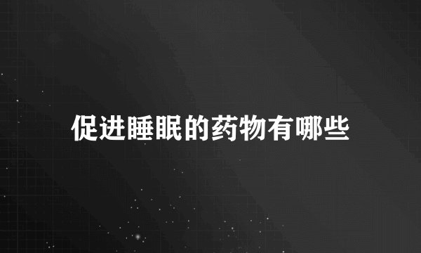 促进睡眠的药物有哪些