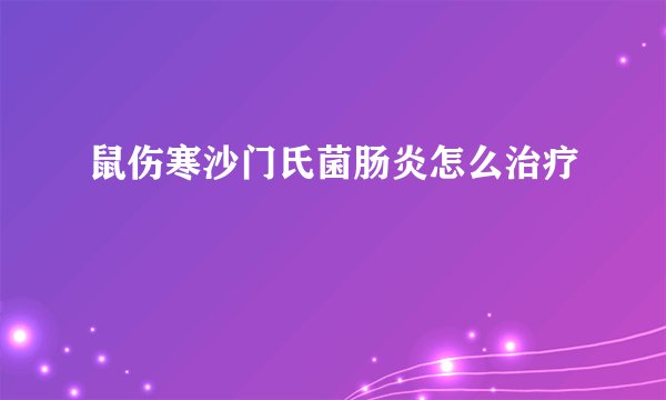 鼠伤寒沙门氏菌肠炎怎么治疗