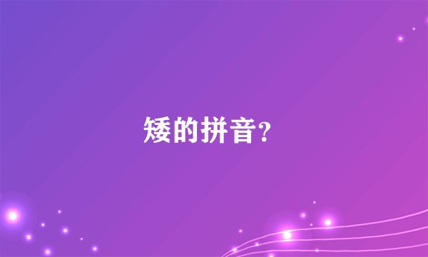 矮的拼音？