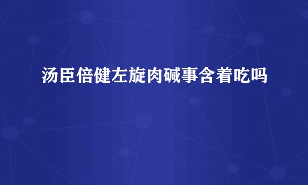 汤臣倍健左旋肉碱事含着吃吗