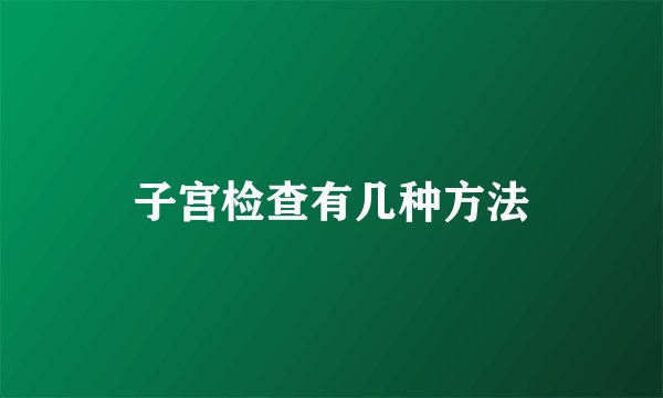 子宫检查有几种方法