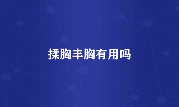 揉胸丰胸有用吗