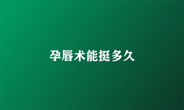 孕唇术能挺多久