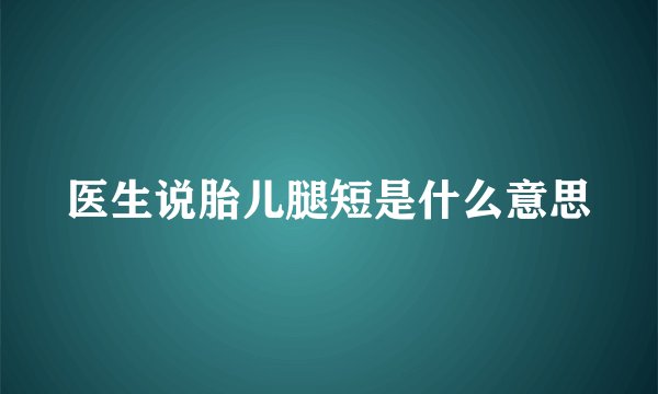 医生说胎儿腿短是什么意思