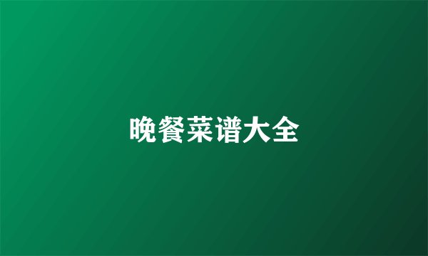 晚餐菜谱大全