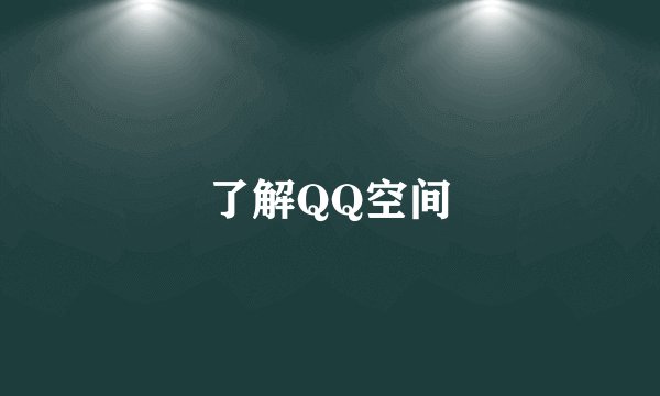 了解QQ空间