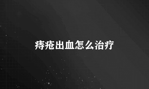 痔疮出血怎么治疗