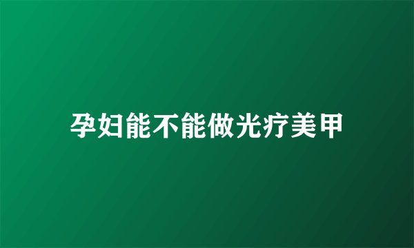 孕妇能不能做光疗美甲