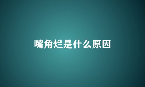 嘴角烂是什么原因