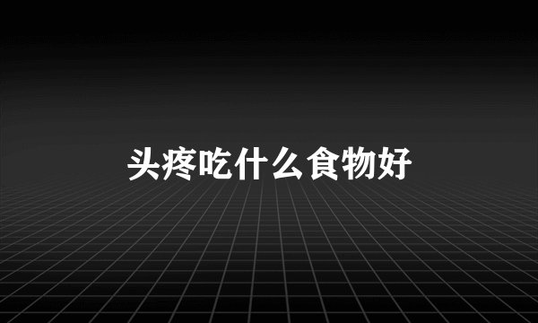 头疼吃什么食物好