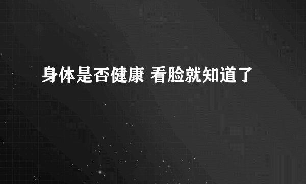 身体是否健康 看脸就知道了