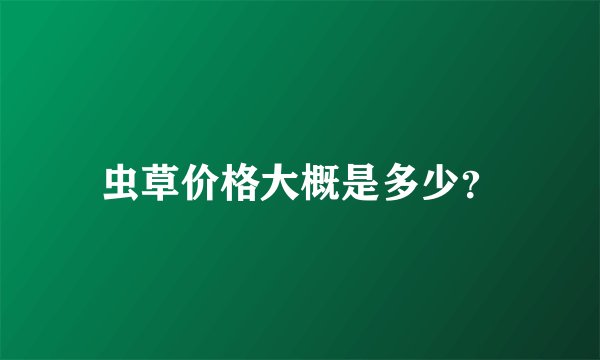 虫草价格大概是多少？