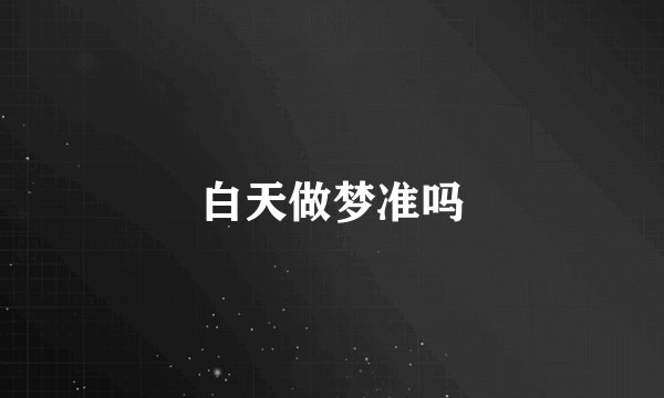 白天做梦准吗