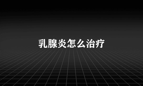 乳腺炎怎么治疗