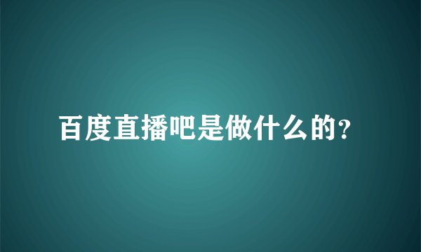 百度直播吧是做什么的？