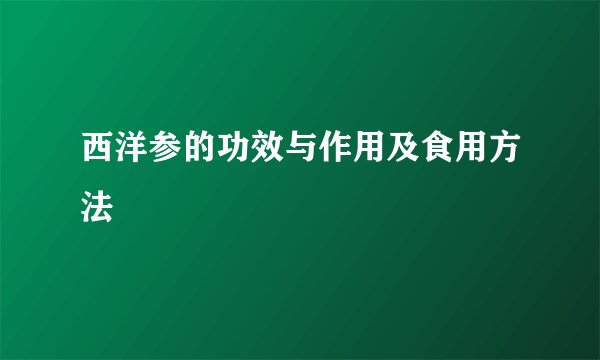 西洋参的功效与作用及食用方法