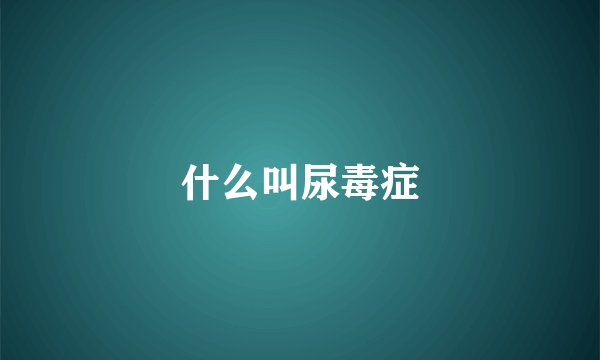 什么叫尿毒症