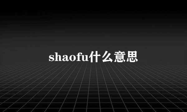 shaofu什么意思