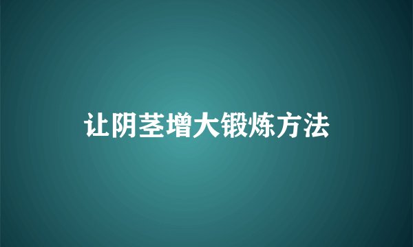 让阴茎增大锻炼方法