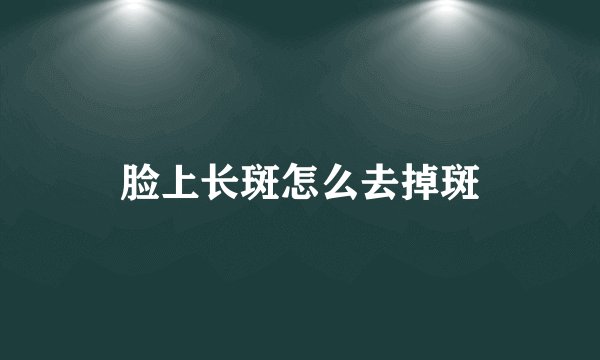 脸上长斑怎么去掉斑