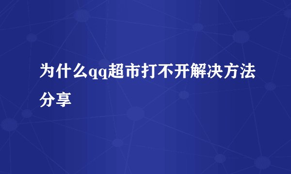 为什么qq超市打不开解决方法分享