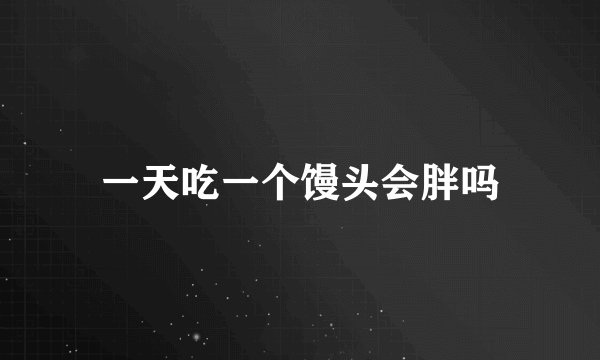 一天吃一个馒头会胖吗