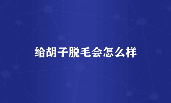给胡子脱毛会怎么样