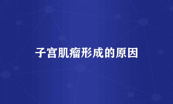 子宫肌瘤形成的原因