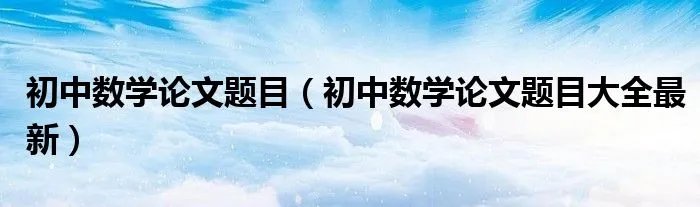 初中数学论文题目（初中数学论文题目大全最新）