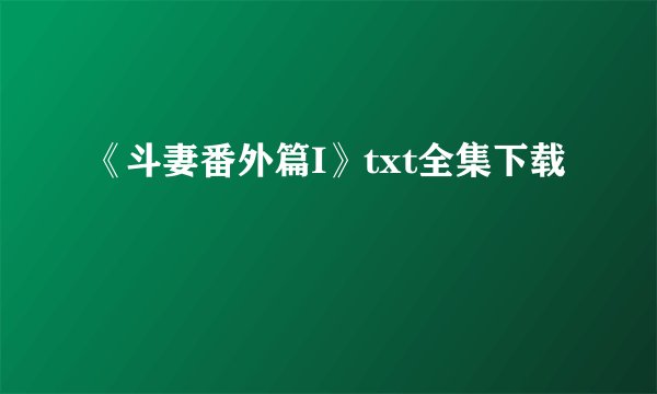 《斗妻番外篇I》txt全集下载