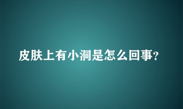 皮肤上有小洞是怎么回事?