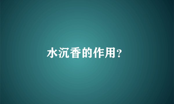 水沉香的作用？