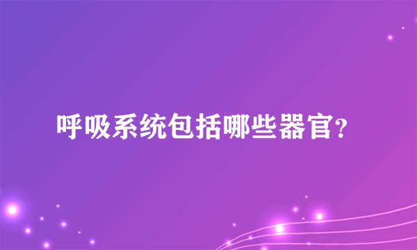 呼吸系统包括哪些器官？