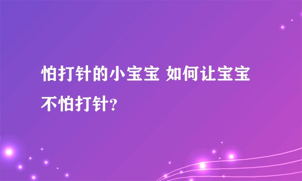 怕打针的小宝宝 如何让宝宝不怕打针?