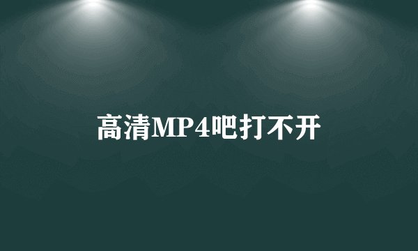 高清MP4吧打不开