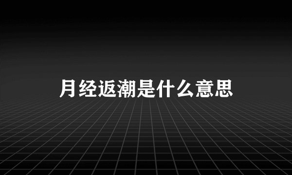 月经返潮是什么意思